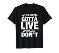 Tu Dois Juste Vivre jusqu'à ne Plus concevoir T-Shirt