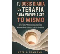 TU DOSIS DIARIA DE TERAPIA PARA VOLVER A SER TÚ MISMO: 100 breves reflexiones para reconstruir la confianza en uno mismo, establecer límites ... claridad emocional y crear días más estables