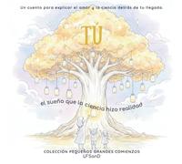 TÚ, el sueño que la ciencia hizo realidad.: Un cuento para explicar el amor y la ciencia detrás de tu llegada. (FIV, inseminación artificial, donación, maternidad subrogada)
