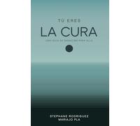 TÙ ERES LA CURA: Una guía sencilla para la sanación y la armonía interior