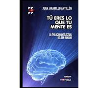 Tú eres lo que tu mente es: La evolución intelectual del ser humano