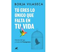 Tú Eres Lo Único Que Falta En Tu Vida. Libérate del Ego a Través del Eneagrama / You Are What Is Missing in Your Life