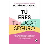 Tú eres tu lugar seguro / You Are Your Safe Space: Make Peace with Your Past: Haz las paces con tu pasado para reconectar contigo (y los que te rodean)