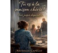 Tu es a la maison cherie: Tenir jusqu a disparaitre : Une histoire dans laquelle on se reconnait des les premieres pages