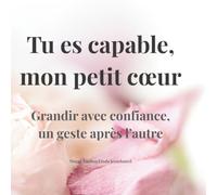 Tu es capable, mon petit cœur: Grandir avec confiance, un geste après l’autre