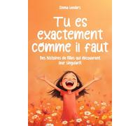 Tu es exactement comme il faut: Des histoires de filles qui découvrent leur singularité
