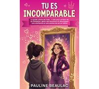 TU ES INCOMPARABLE: Le guide ultime de l'ado : 7 clés pour arrêter de se comparer, gérer ses émotions et développer une confiance et une estime de soi en béton