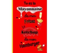 Tu es la mayonnaise de mes frites le ketchup de mon hamburger: Carnet d'écriture et croquis humoristique