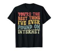 Tu es la meilleure chose que j'ai jamais trouvée sur Internet Groovy T-Shirt