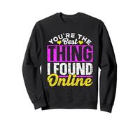 Tu ES La Meilleure Chose Que J'Ai Trouvée en Ligne Date Sweatshirt