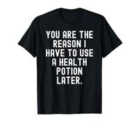 tu ES la Raison pour laquelle Je Dois Utiliser Une Potion de santé Plus Tard C'est drôle T-Shirt