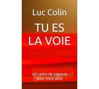 TU ES LA VOIE: Un cadre de sagesse pour vivre libre