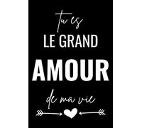 Tu es le Grand Amour de ma Vie: Cadeau Saint Valentin, Fiançailles, Anniversaire mariage, Noël... ou simplement pour dire : Je T'aime | Carnet Ligné | Cadeau pour ELLE ou LUI