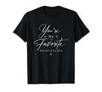 Tu ES ma Notification préférée Citation Romance T-Shirt
