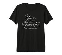 Tu ES ma Notification préférée Citation Romance T-Shirt Haut de Gamme