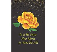 Tu es ma Petite Fleur Adorée Je t'Aime Ma Fille: Citation Drôle d'amour Notebook pour sa fille