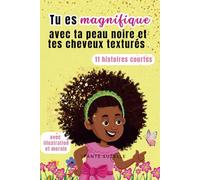 Tu es magnifique avec ta peau noire et tes cheveux crépus: Histoires pour les petites filles noires pour se sentir belles et fortes