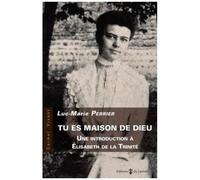 Tu Es Maison De Dieu - Introduction À Elisabeth De La Trinité