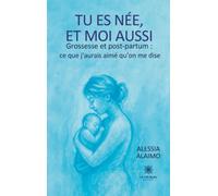 Tu es née, et moi aussi Grossesse et post-partum : ce que j'aurais aimé qu'on me dise