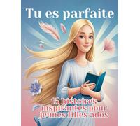 Tu es parfaite 15 histoires inspirantes pour jeunes filles ados: la confiance et l'estime de soi