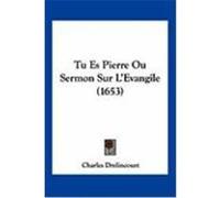 Tu Es Pierre Ou Sermon Sur L'Evangile (1653) Drelincourt, Charles (Auteur)