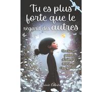 Tu es plus forte que le regard des autres: Des histoires inspirantes et touchantes pour aider les filles de 8 à 12 ans à développer leur confiance ... des autres et apprivoiser leurs émotions