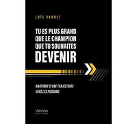 Tu es plus grand que le champion que tu souhaites devenir Anatomie d'une trajectoire vers les podiums - Loïc Varnet - Verone Eds - broché - Roman