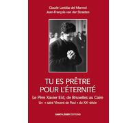 Tu es prêtre pour l'éternité: La vie du père Xavier Eïd Bruxelles1919 Le Caire 2009