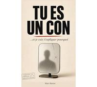 Tu es un con: … et je vais t'expliquer pourquoi