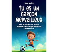 Tu es un garçon merveilleux: Héros du football - des histoires inspirantes sur le courage, l'amitié et la confiance en soi