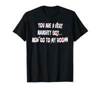 Tu ES Un garçon très Coquin... Maintenant va dans ma Chambre ! T-Shirt
