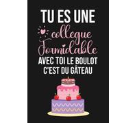 Tu Es Une Collègue Formidable Avec Toi Le Boulot C'est Du Gâteau: Carnet de Note Humour Collegue de Travail Homme et Femme, Carnet de Note Humour Marrant, Humoristique
