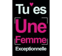 Tu es Une Femme Exceptionnelle: Carnet de Notes | Cadeau Original Pour ELLE avec Message positif | Fête des mamans | Journée des femmes | cadeau d'anniversaire