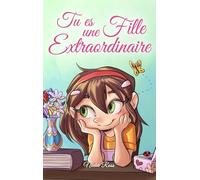Tu es une Fille Extraordinaire: Une collection d'histoires inspirantes sur le courage, l'amitié, la force intérieure et l'autonomie