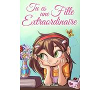 Tu es une Fille Extraordinaire: Une collection d'histoires inspirantes sur le courage, l'amitié, la force intérieure et l'autonomie