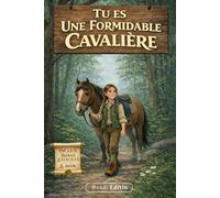 TU ES UNE FORMIDABLE CAVALIÈRE: Un Voyage à Cheval vers ce qui Compte Vraiment. Livre d’Équitation Illustré en Couleurs pour Enfants.Renforcer la Confiance en Soi et le Lien avec le Cheval. + E-book