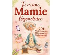 Tu es une Mamie légendaire: 101 vérités drôles et tendres sur les mamies - Un livre-cadeau plein d’amour pour dire “je t’aime”, à la fête des grands-mères, pour un anniversaire ou Noël