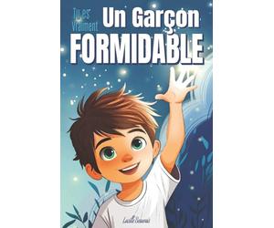 Tu es vraiment un garçon formidable - Livre d’histoires inspirantes pour enfant sur la confiance en soi, La bonne gestion de ses émotions, l'amitié, ... Adapté à un enfant hypersensible ou timide