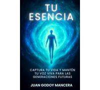 TU ESENCIA: Captura Tu Vida Y Mantén Tu Voz Viva Para Las Generaciones Futuras