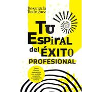 Tu espiral del éxito profesional: Cómo diseñar una carrera con sentido, propósito y crecimiento natural