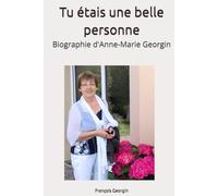 Tu étais une belle personne: Biographie d'Anne-Marie Georgin