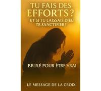 Tu fais des efforts ? Et si tu laissais Dieu te sanctifier ?: De la lutte charnelle à la transformation spirituelle : découvre le chemin biblique ... authentique par la vie de l’Esprit.