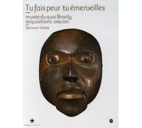 Tu fais peur tu émerveilles: MUSEE QUAI BRANLY ACQUISITIONS 1998-2005