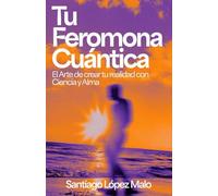 Tu Feromona Cuántica: El Arte de Crear tu Realidad con Ciencia y Alma