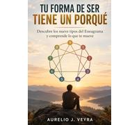 TU FORMA DE SER TIENE UN PORQUÉ. Descubre los nueve tipos del Eneagrama y comprende lo que te mueve: Eneagrama práctico para reconocer tus patrones y motivaciones.
