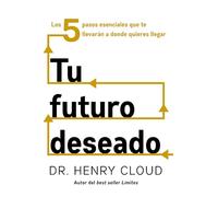 Tu futuro deseado: Los 5 pasos esenciales que te llevarán a donde quieres llegar