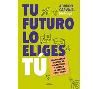Tu futuro lo eliges tú / You Choose Your Own Future: Una guía para identificar tus talentos y diseñar tu vida profesional