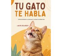 Tu Gato Te Habla: Cómo Entender Su Lenguaje Y Cuidar Su Bienestar