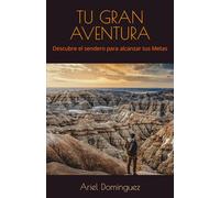 TU GRAN AVENTURA: Descubre el sendero para alcanzar tus Metas