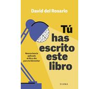 Tú has escrito este libro: Neurociencia aplicada al día a día para tu bienestar